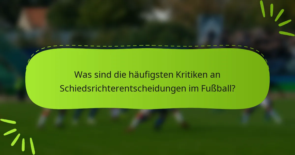 Was sind die häufigsten Kritiken an Schiedsrichterentscheidungen im Fußball?