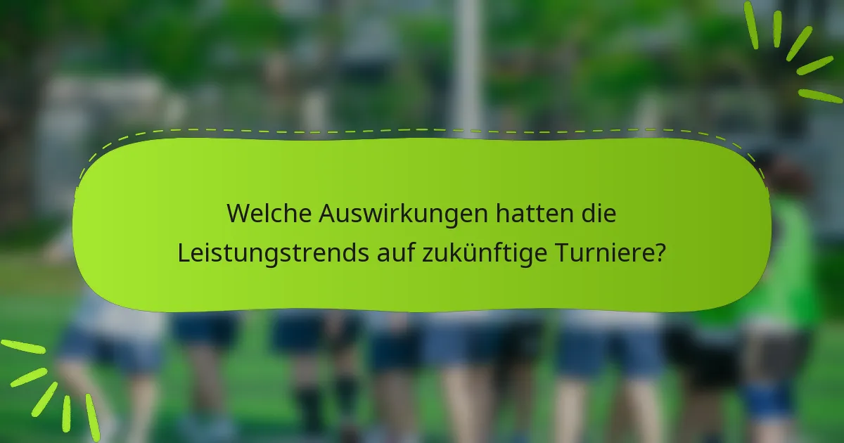 Welche Auswirkungen hatten die Leistungstrends auf zukünftige Turniere?