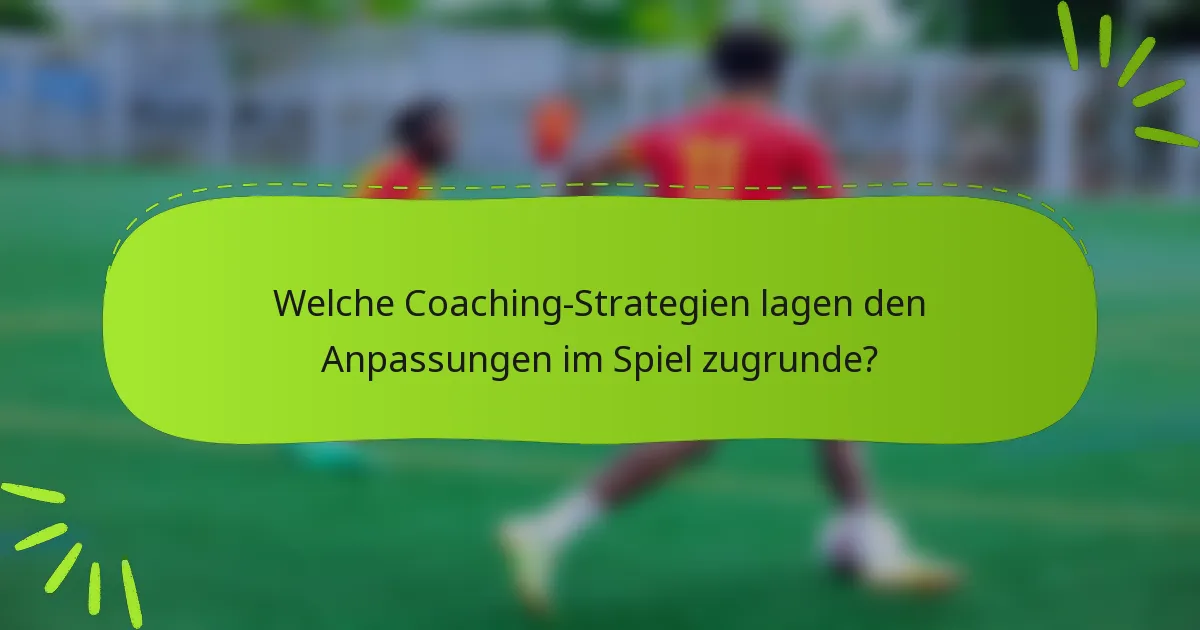 Welche Coaching-Strategien lagen den Anpassungen im Spiel zugrunde?