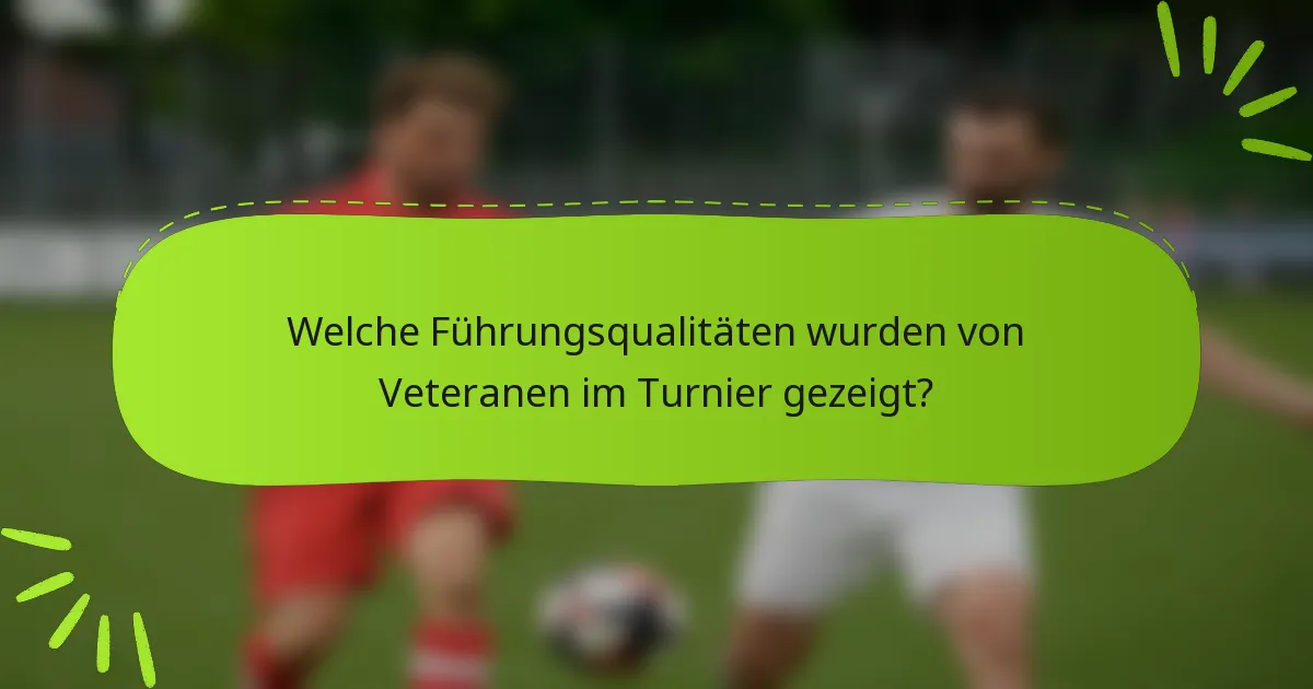 Welche Führungsqualitäten wurden von Veteranen im Turnier gezeigt?