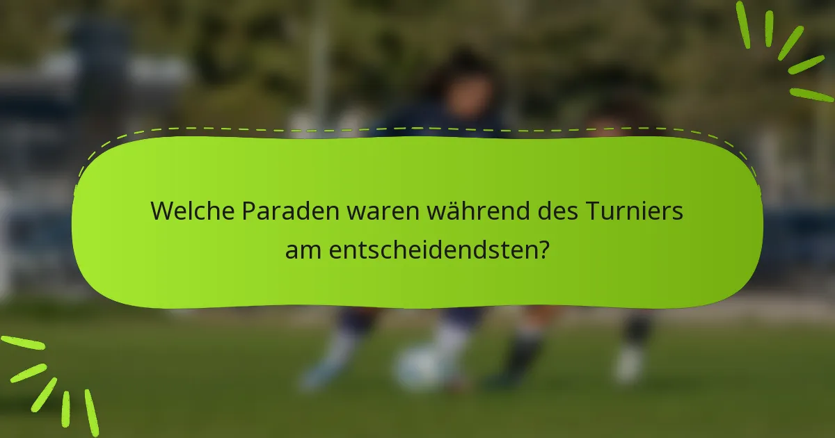 Welche Paraden waren während des Turniers am entscheidendsten?