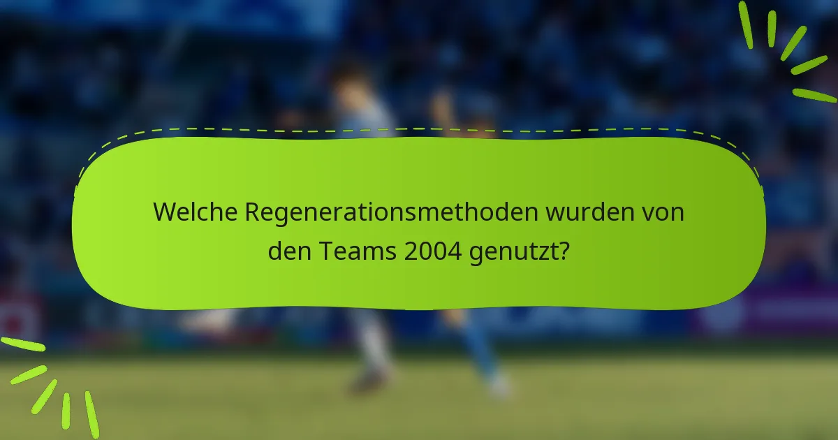 Welche Regenerationsmethoden wurden von den Teams 2004 genutzt?
