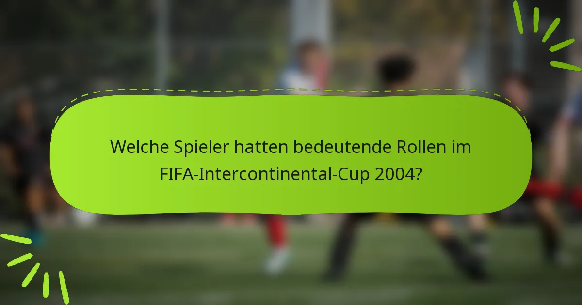 Welche Spieler hatten bedeutende Rollen im FIFA-Intercontinental-Cup 2004?