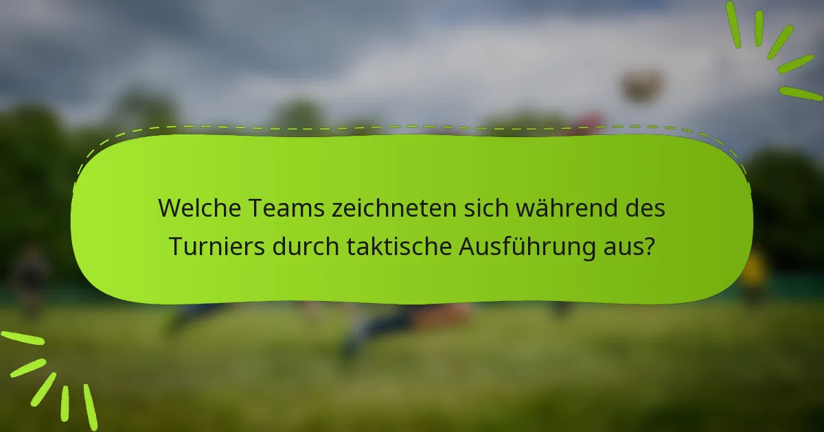 Welche Teams zeichneten sich während des Turniers durch taktische Ausführung aus?
