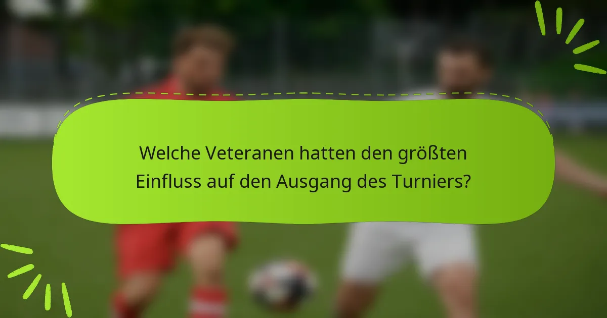 Welche Veteranen hatten den größten Einfluss auf den Ausgang des Turniers?