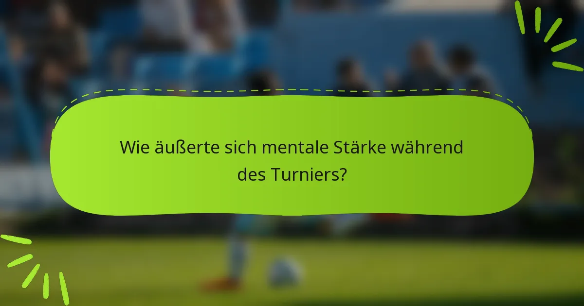 Wie äußerte sich mentale Stärke während des Turniers?
