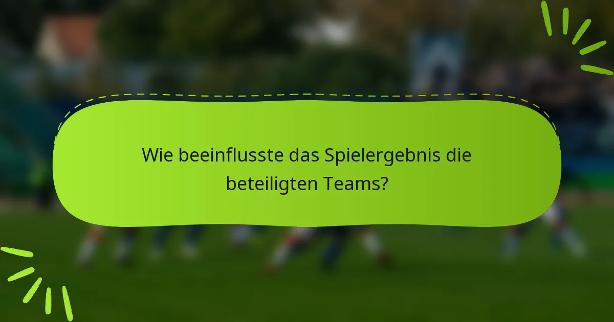 Wie beeinflusste das Spielergebnis die beteiligten Teams?