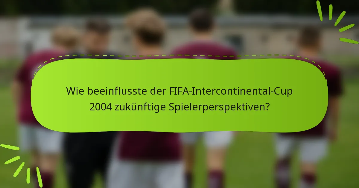 Wie beeinflusste der FIFA-Intercontinental-Cup 2004 zukünftige Spielerperspektiven?
