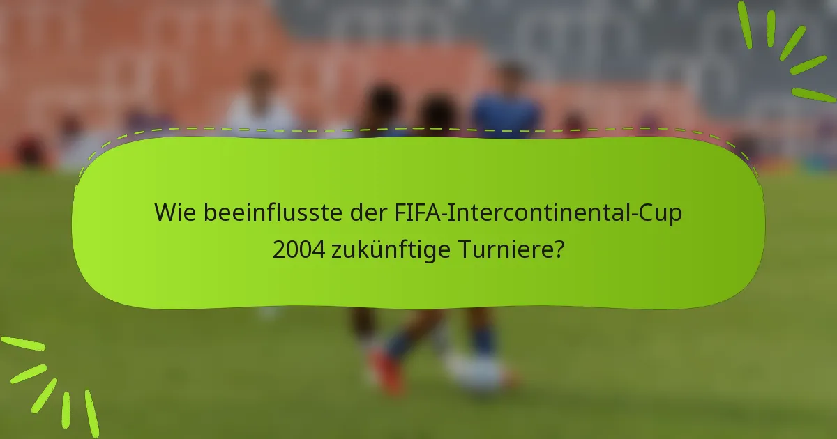 Wie beeinflusste der FIFA-Intercontinental-Cup 2004 zukünftige Turniere?