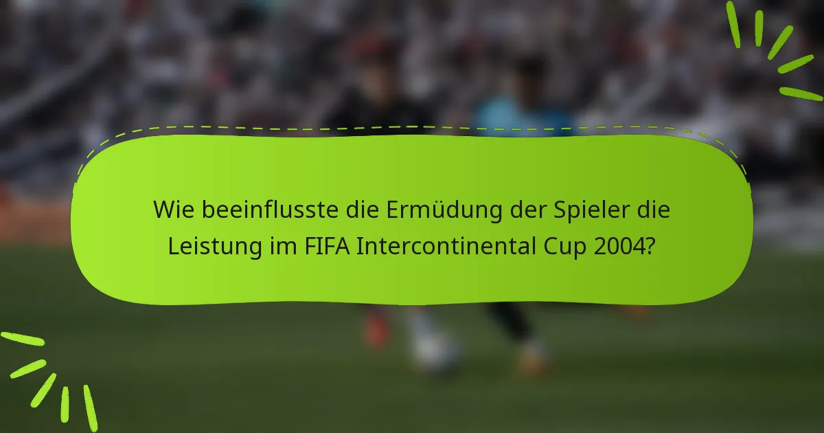 Wie beeinflusste die Ermüdung der Spieler die Leistung im FIFA Intercontinental Cup 2004?