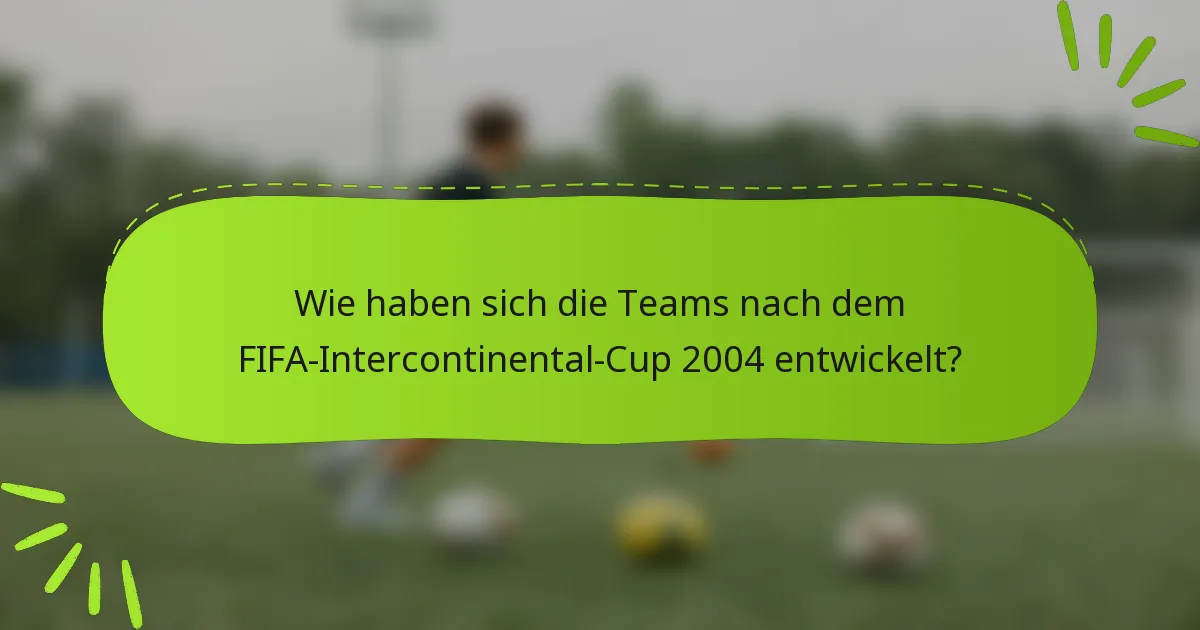 Wie haben sich die Teams nach dem FIFA-Intercontinental-Cup 2004 entwickelt?