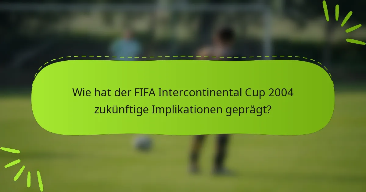 Wie hat der FIFA Intercontinental Cup 2004 zukünftige Implikationen geprägt?