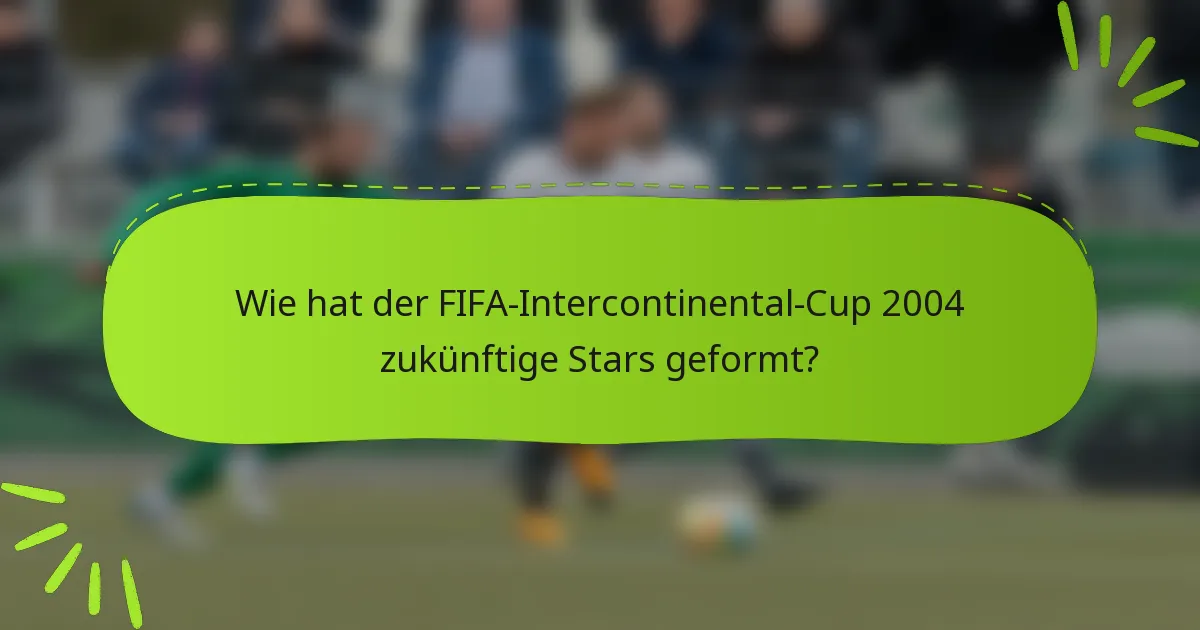 Wie hat der FIFA-Intercontinental-Cup 2004 zukünftige Stars geformt?