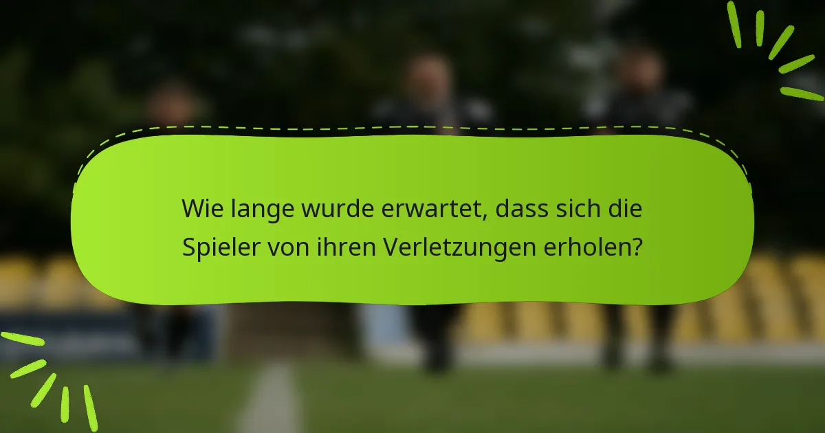 Wie lange wurde erwartet, dass sich die Spieler von ihren Verletzungen erholen?