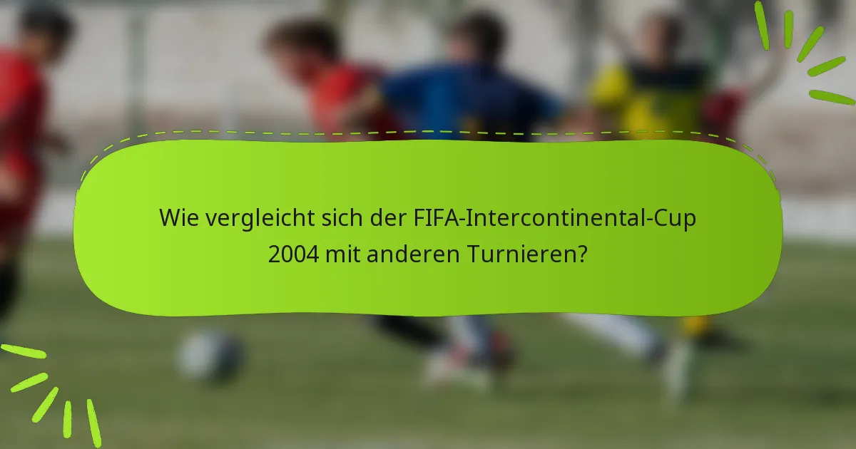 Wie vergleicht sich der FIFA-Intercontinental-Cup 2004 mit anderen Turnieren?